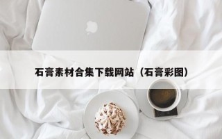 景德镇石膏素材合集下载网站（石膏彩图）