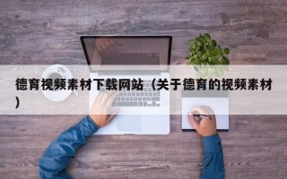 景德镇德育视频素材下载网站（关于德育的视频素材）