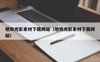 景德镇地铁光影素材下载网站（地铁光影素材下载网站）