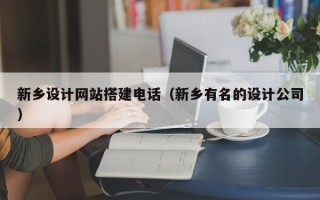景德镇新乡设计网站搭建电话（新乡有名的设计公司）