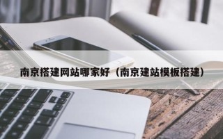 景德镇南京搭建网站哪家好（南京建站模板搭建）